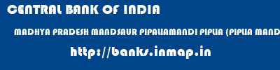 CENTRAL BANK OF INDIA  MADHYA PRADESH MANDSAUR PIPALIAMANDI PIPLIA (PIPLIA MANDI)  banks information 